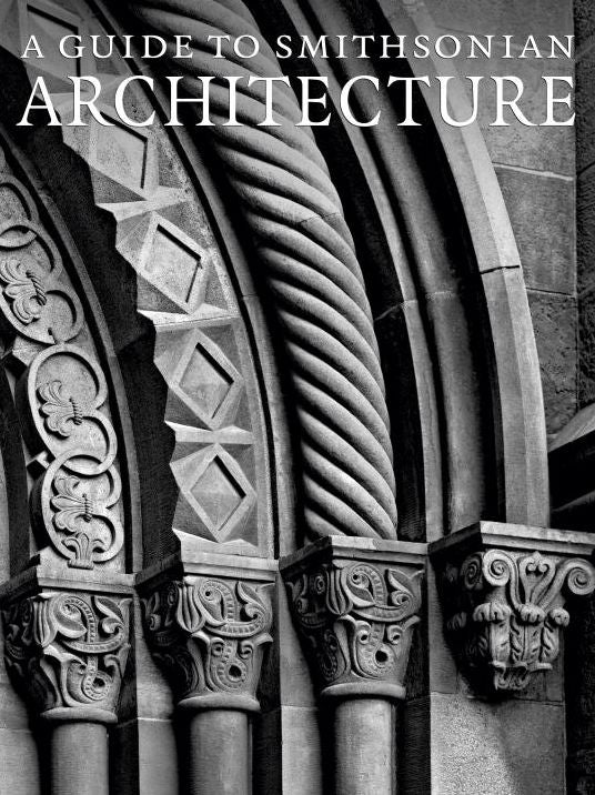 Guide to Smithsonian Architecture: An Architectural History of the Smithsonian