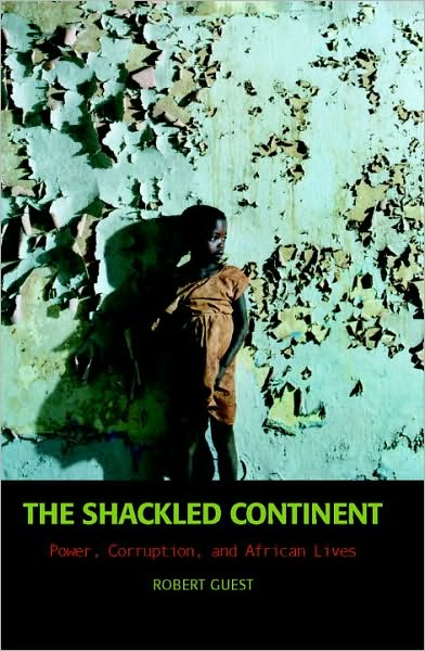 The Shackled Continent: Power, Corruption, and African Lives