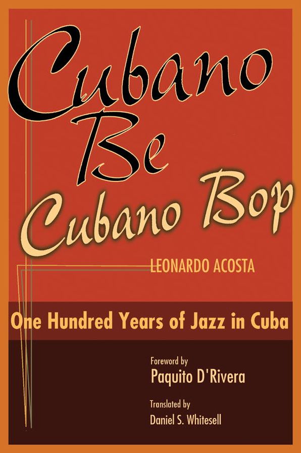 Cubano Be, Cubano Bop: One Hundred Years of Jazz in Cuba