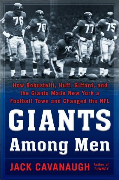 Giants among Men: How Robustelli, Huff, Gifford, and the Giants Made New York a Football Town and Changed the NFL