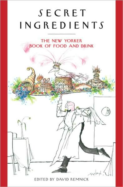 Secret Ingredients: The New Yorker Book of Food and Drink