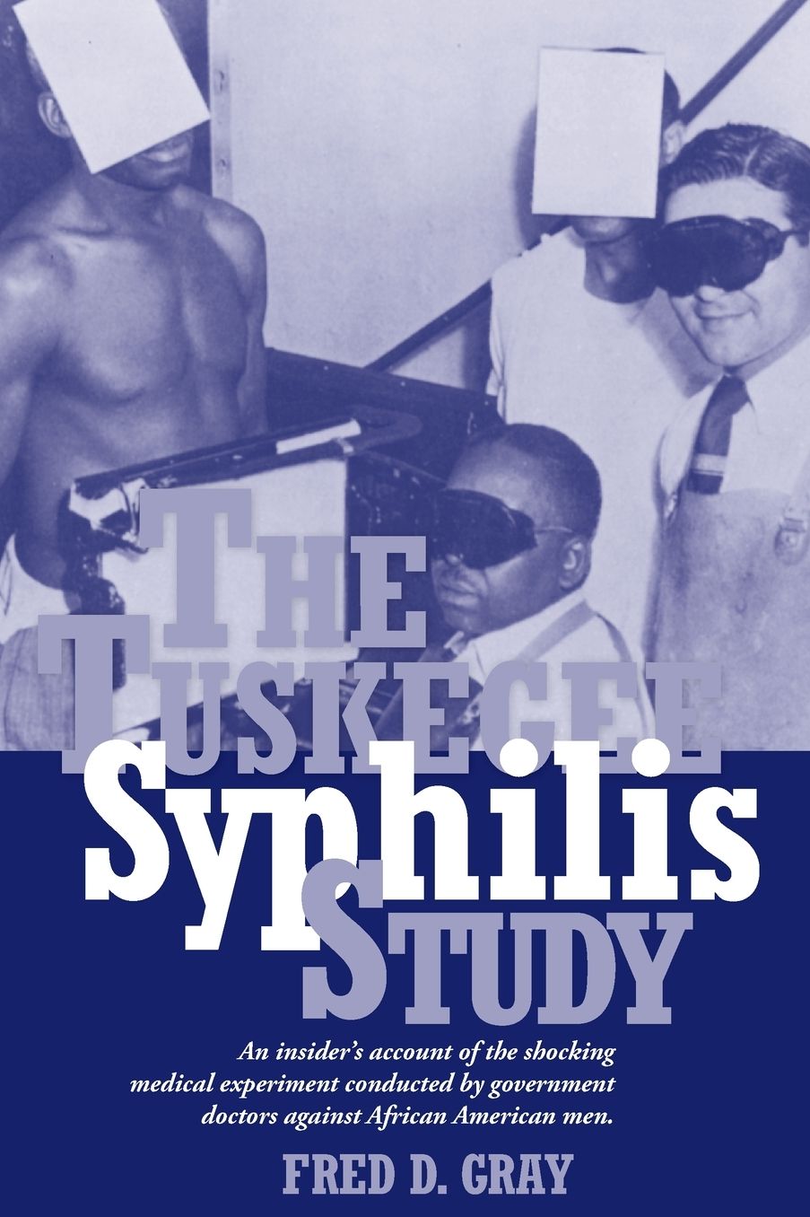 The Tuskegee Syphilis Study: An Insiders' Account of the Shocking Medical Experiment Conducted by Government Doctors Against African American Men