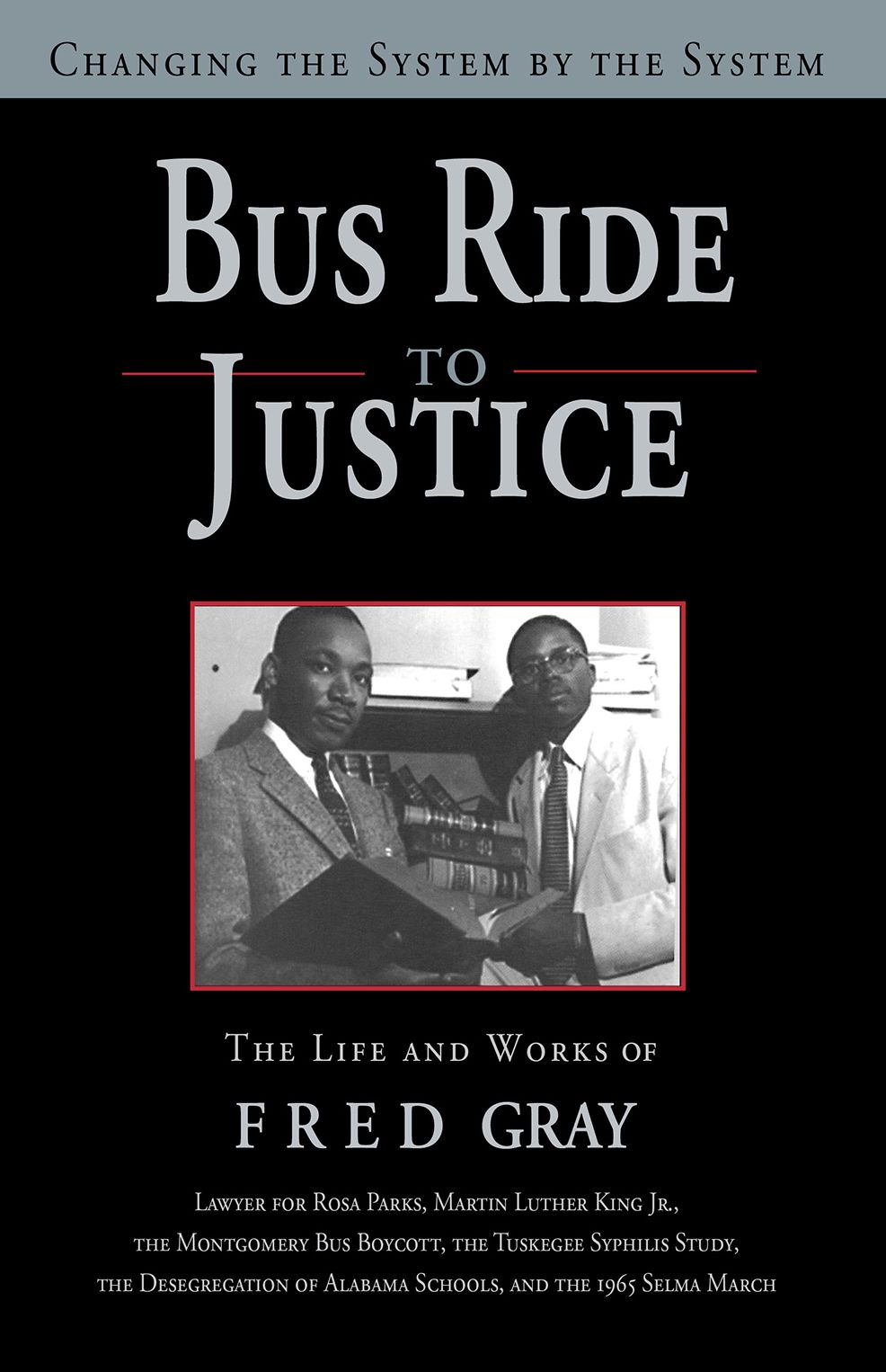 Bus Ride to Justice: Changing the System by the System: The Life and Works of Fred Gray