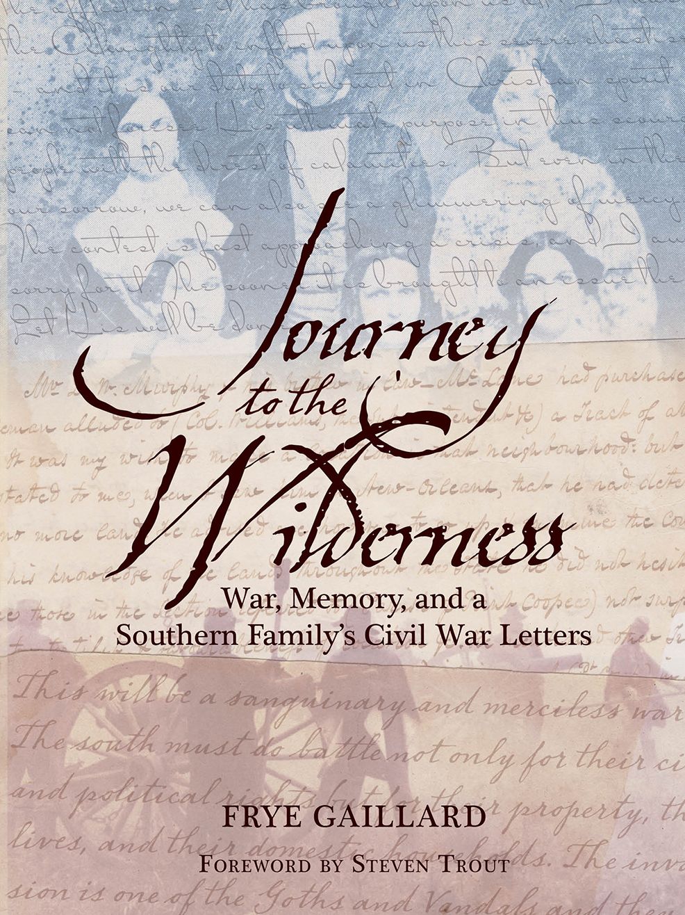 Journey to the Wilderness: War, Memory and a Southern Family s Civil War Letters