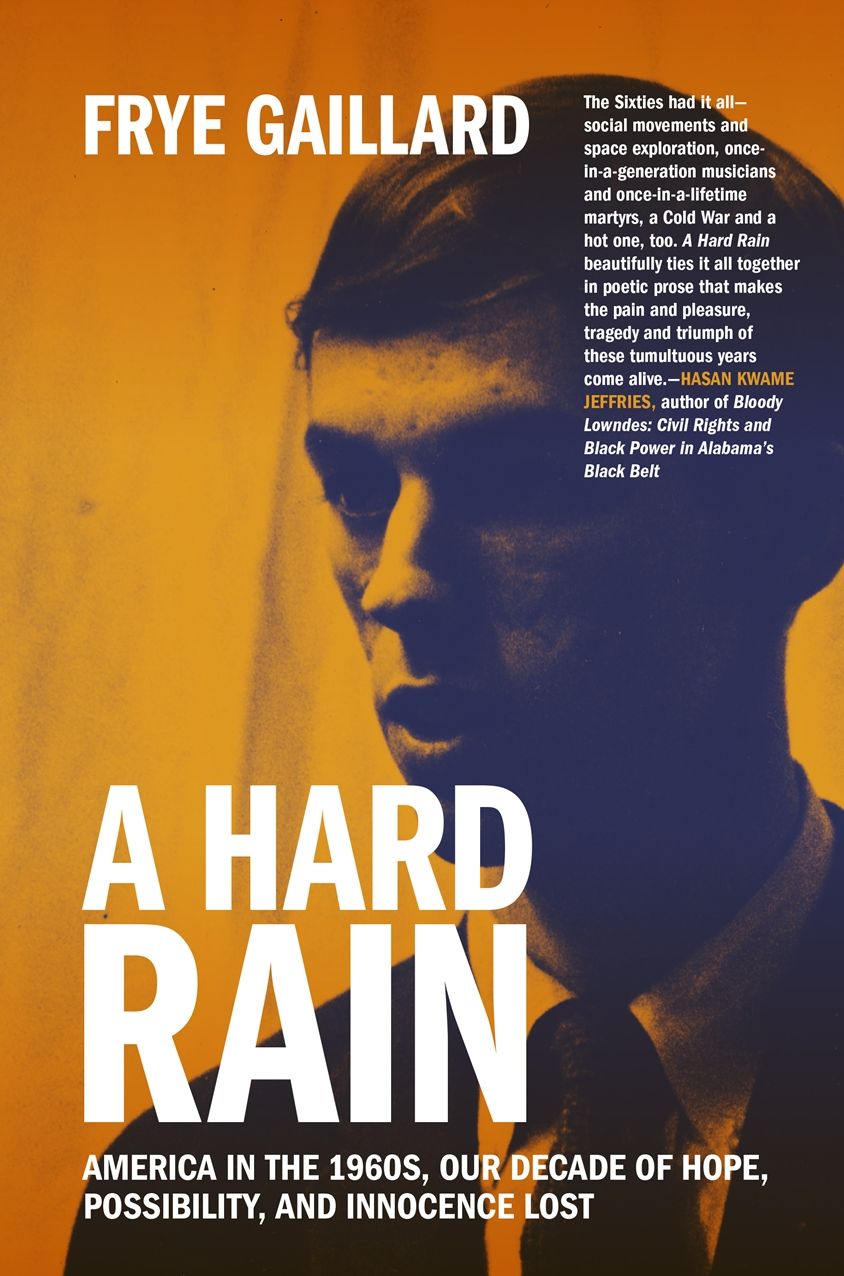 A Hard Rain: America in the 1960s, Our Decade of Hope, Possibility, and Innocence Lost
