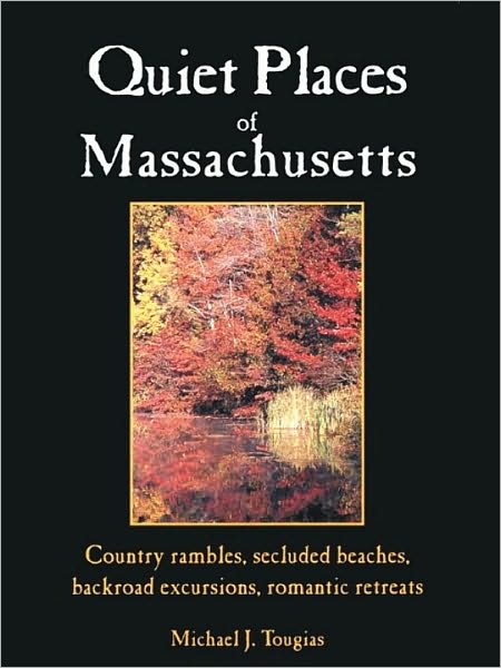 Quiet Places Of Massachusetts: Country Rambles, Secluded Beaches, Backroad Excursions, Romantic Retreats