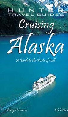 Cruising Alaska: A Traveler's Guide to Cruising Alaskan Waters and Discovering the Interior