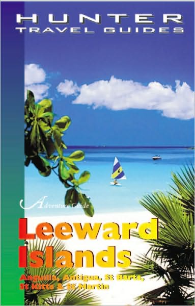 Leeward Islands Adventure Guide: Anguilla, Antigua, St. Barts, St. Kitts & St. Martin