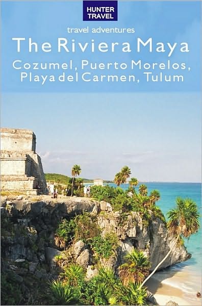 The Riviera Maya - Cozumel, Puerto Morelos, Puerto Aventuras, Akumal, Tulum