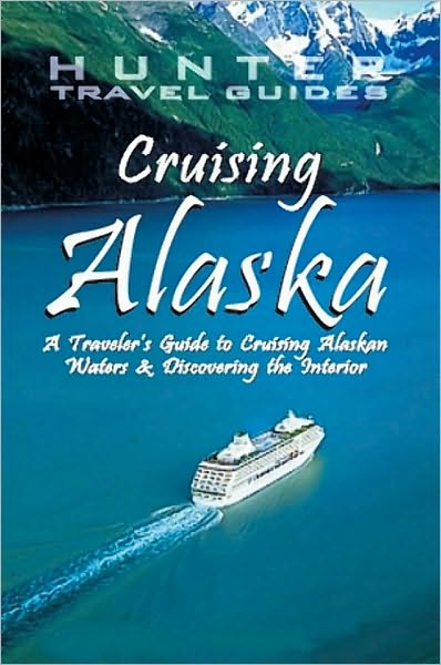 Cruising Alaska: A Guide to the Ships and Ports of Call 7th Ed