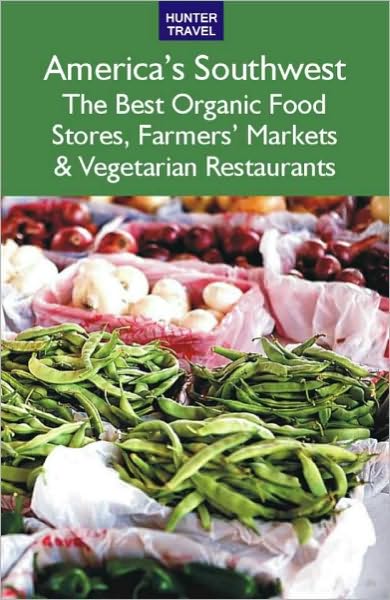 America's Southwest: The Best Organic Food Stores, Farmers' Markets & Vegetarian Restaurants