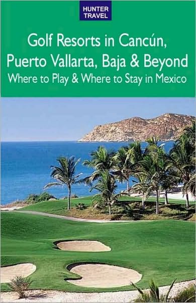 Golf Resorts in Cancun, Puerto Vallarta, Baja and Beyond