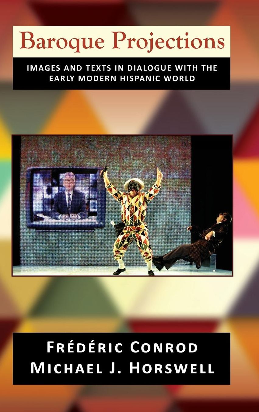 Baroque Projections: Images and Texts in Dialogue with the Early Modern Hispanic World