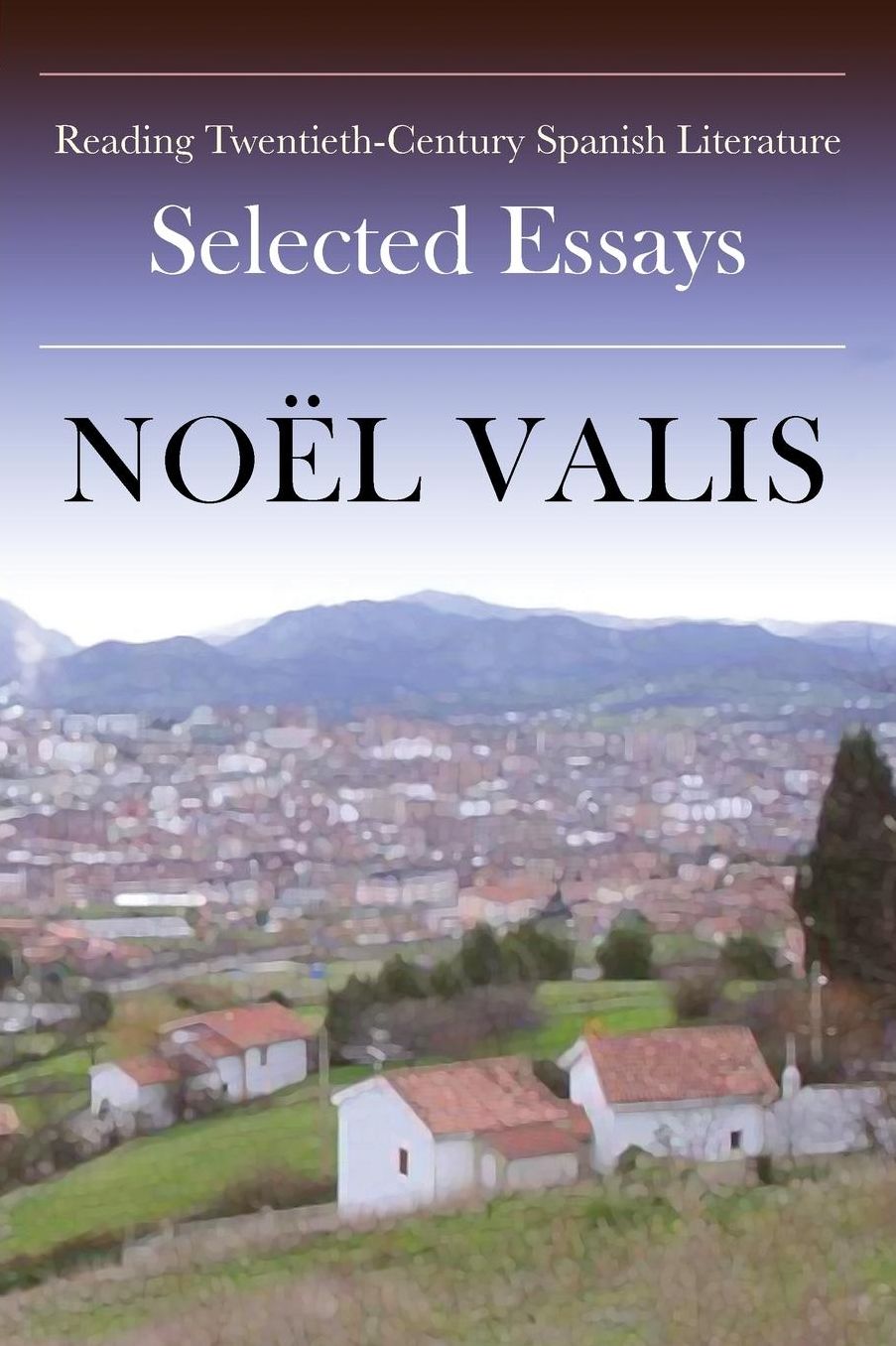 Reading Twentieth-Century Spanish Literature: Selected Essays