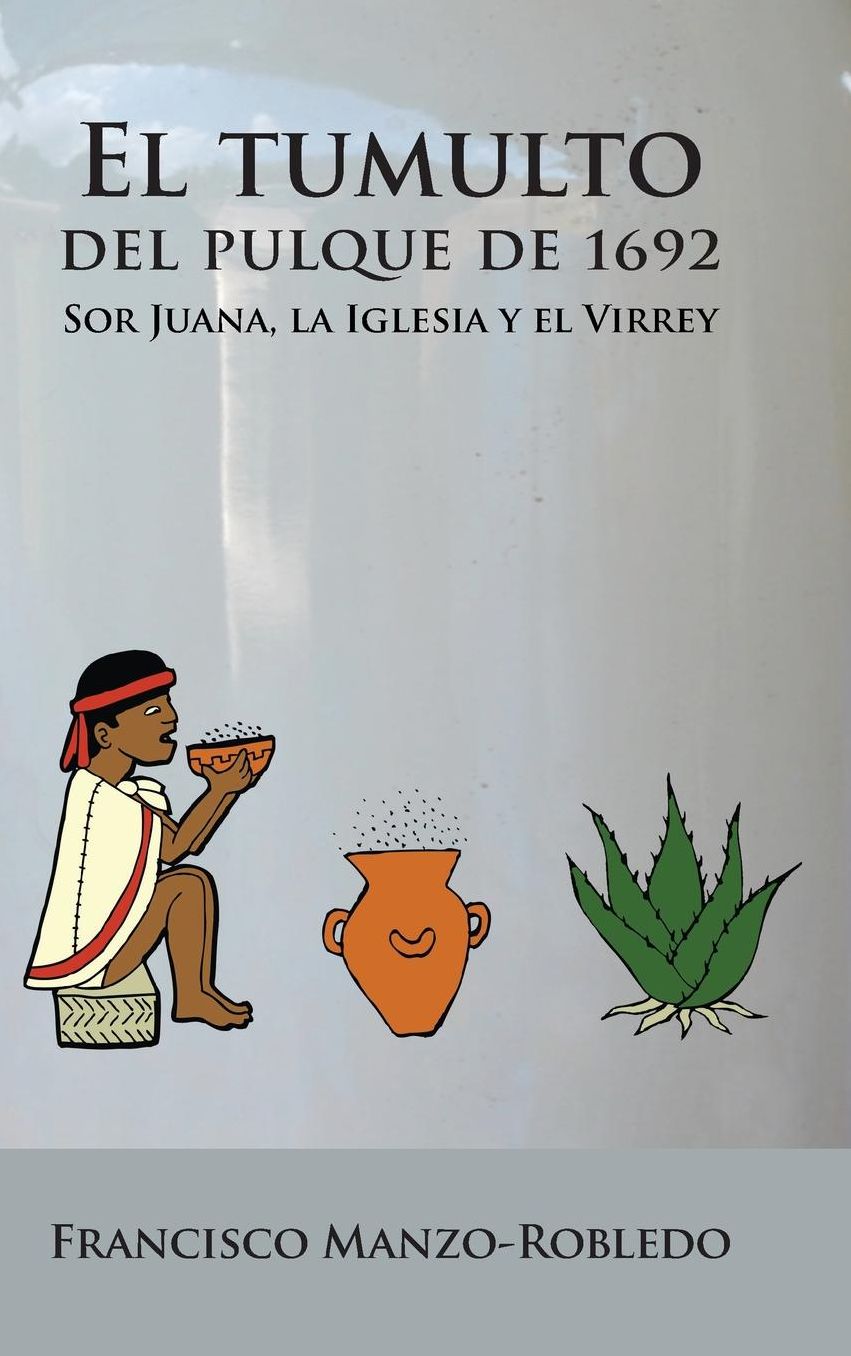 El tumulto del pulque de 1692: Sor Juana, la Iglesia y el Virrey