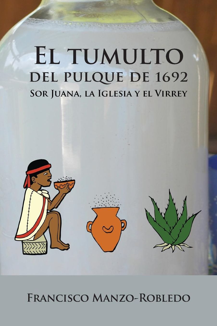 El tumulto del pulque de 1692: Sor Juana, la Iglesia y el Virrey (PB)