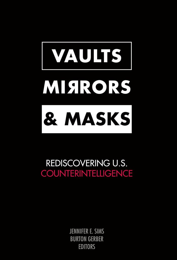 Vaults, Mirrors, and Masks: Rediscovering U. S. Counterintelligence