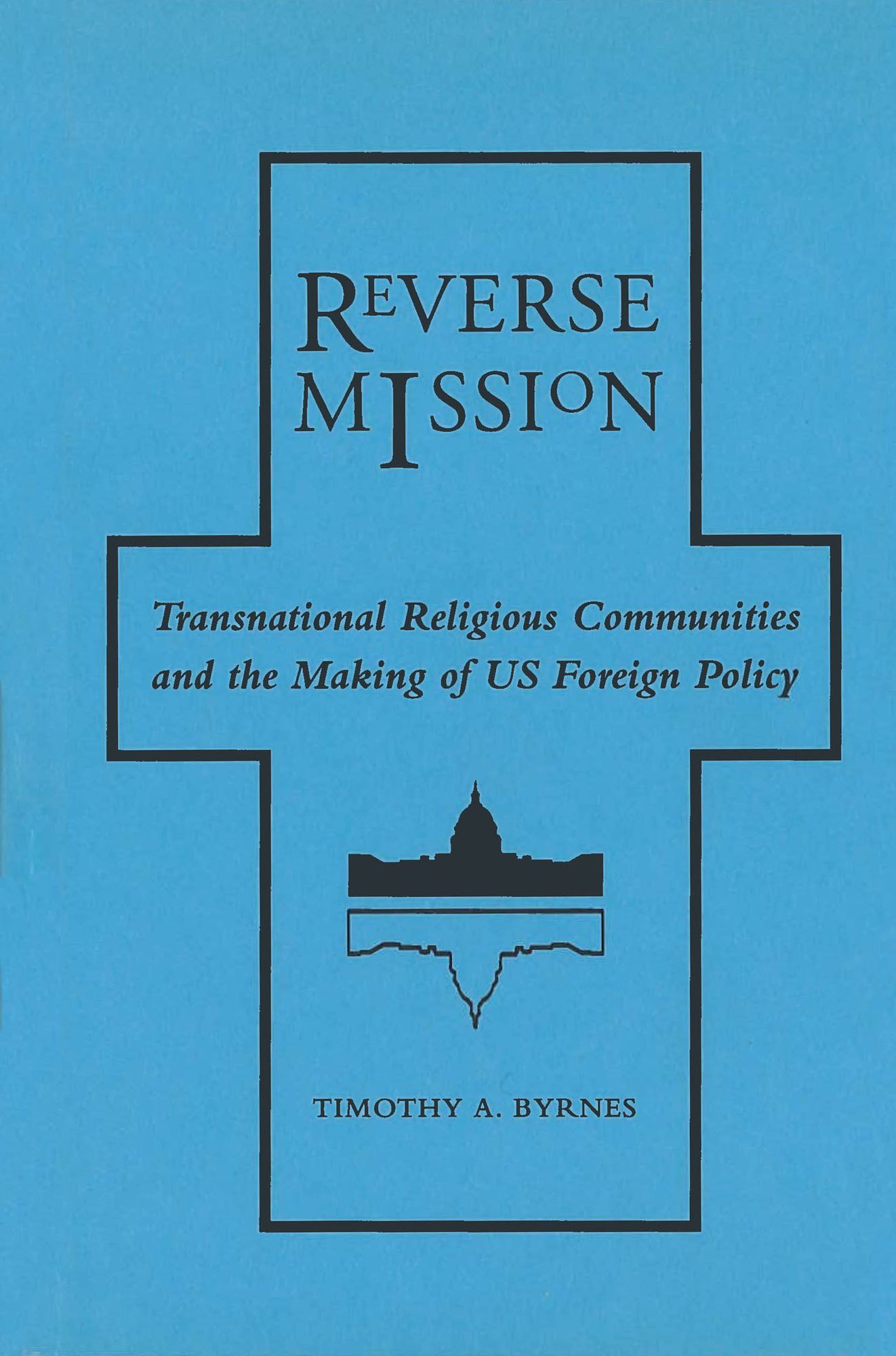 Reverse Mission: Transnational Religious Communities and the Making of US Foreign Policy