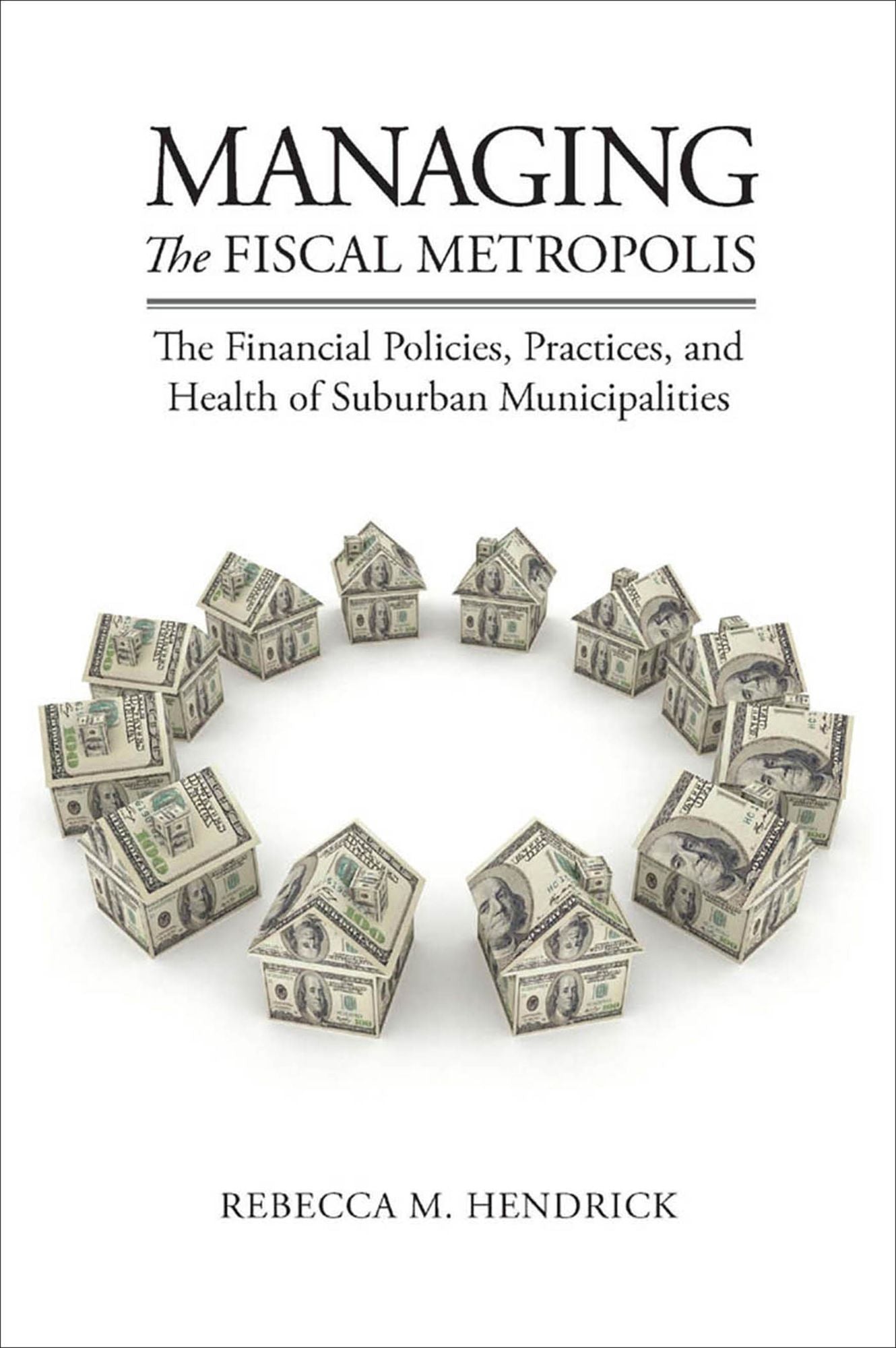 Managing the Fiscal Metropolis: The Financial Policies, Practices, and Health of Suburban Municipalities