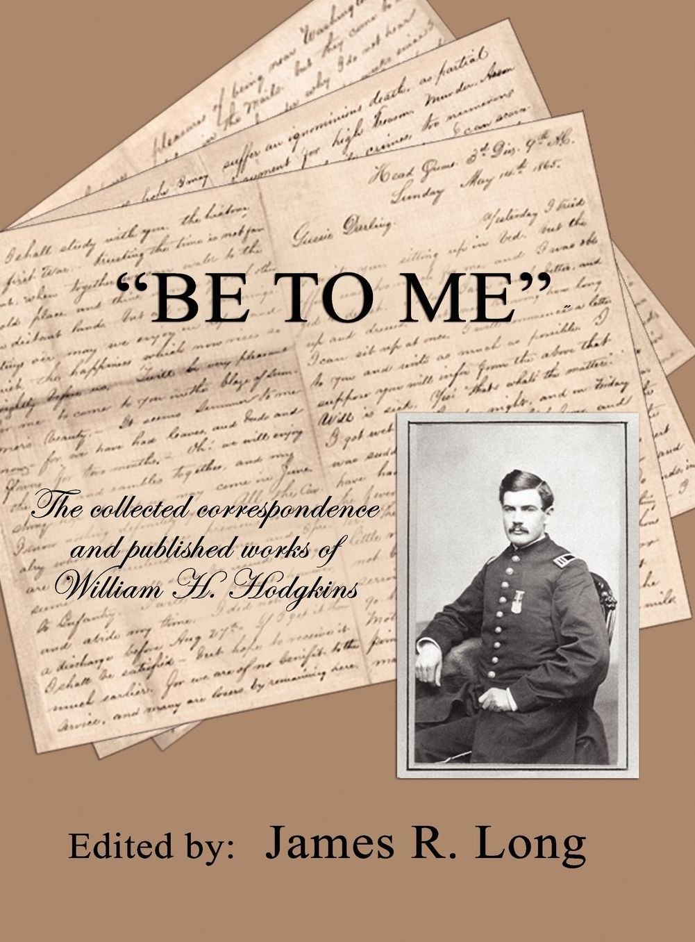 Be to Me: The Collected Correspondence and Published Works of William H. Hodgkins