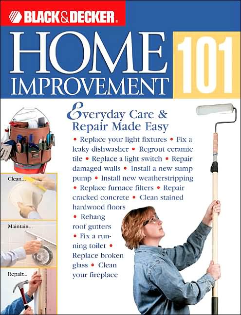 Black & Decker Home Improvement 101: Everyday Care & Repair Made Easy