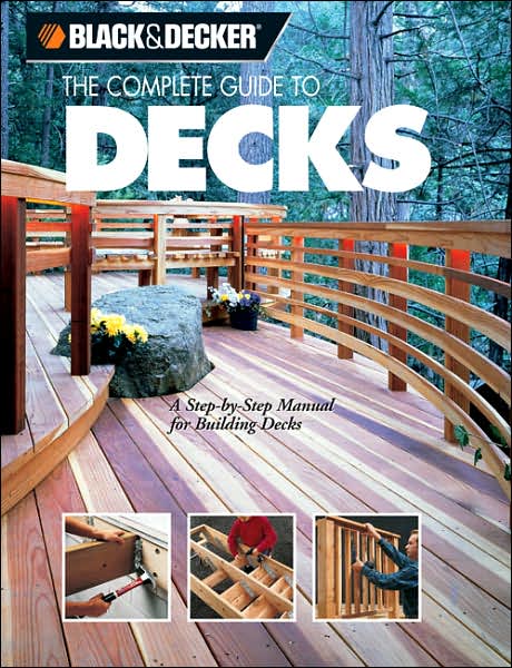 Black & Decker The Complete Guide to Decks: A Step-by-Step Manual for Building Decks