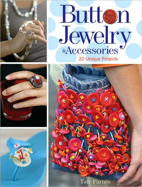 Button Jewelry & Accessories: 20 Unique Projects