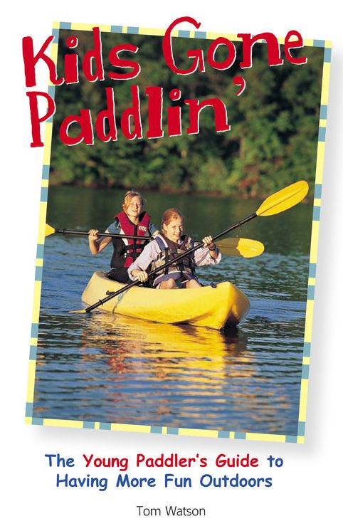 Kids Gone Paddlin': The Young Paddler's Guide to Having More Fun Outdoors