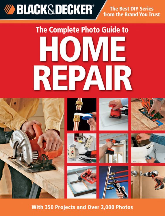 Black & Decker The Complete Photo Guide to Home Repair: With 350 Projects and Over 2,000 Photos