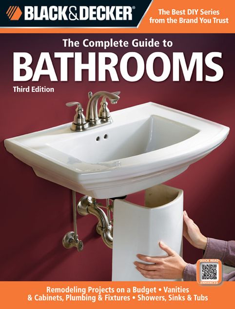 Black & Decker The Complete Guide to Bathrooms, Third Edition: *Remodeling on a budget * Vanities & Cabinets * Plumbing & Fixtures * Showers, Sinks & Tubs