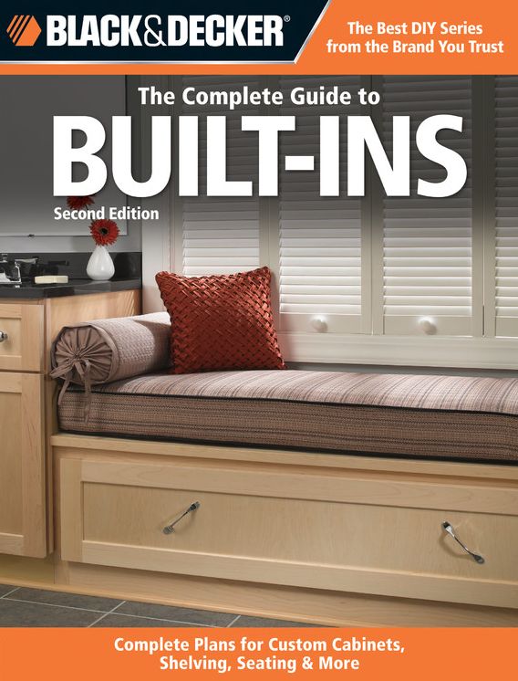 Black & Decker The Complete Guide to Built-Ins: Complete Plans for Custom Cabinets, Shelving, Seating & More, Second Edition