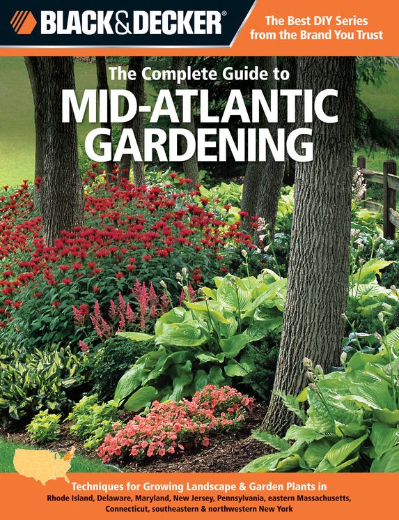 Black & Decker The Complete Guide to Mid-Atlantic Gardening: Techniques for Growing Landscape & Garden Plants in Rhode Island, Delaware, Maryland, New Jersey, Pennsylvania, eastern Massachusetts, Connecticut, southeastern & northwestern New York