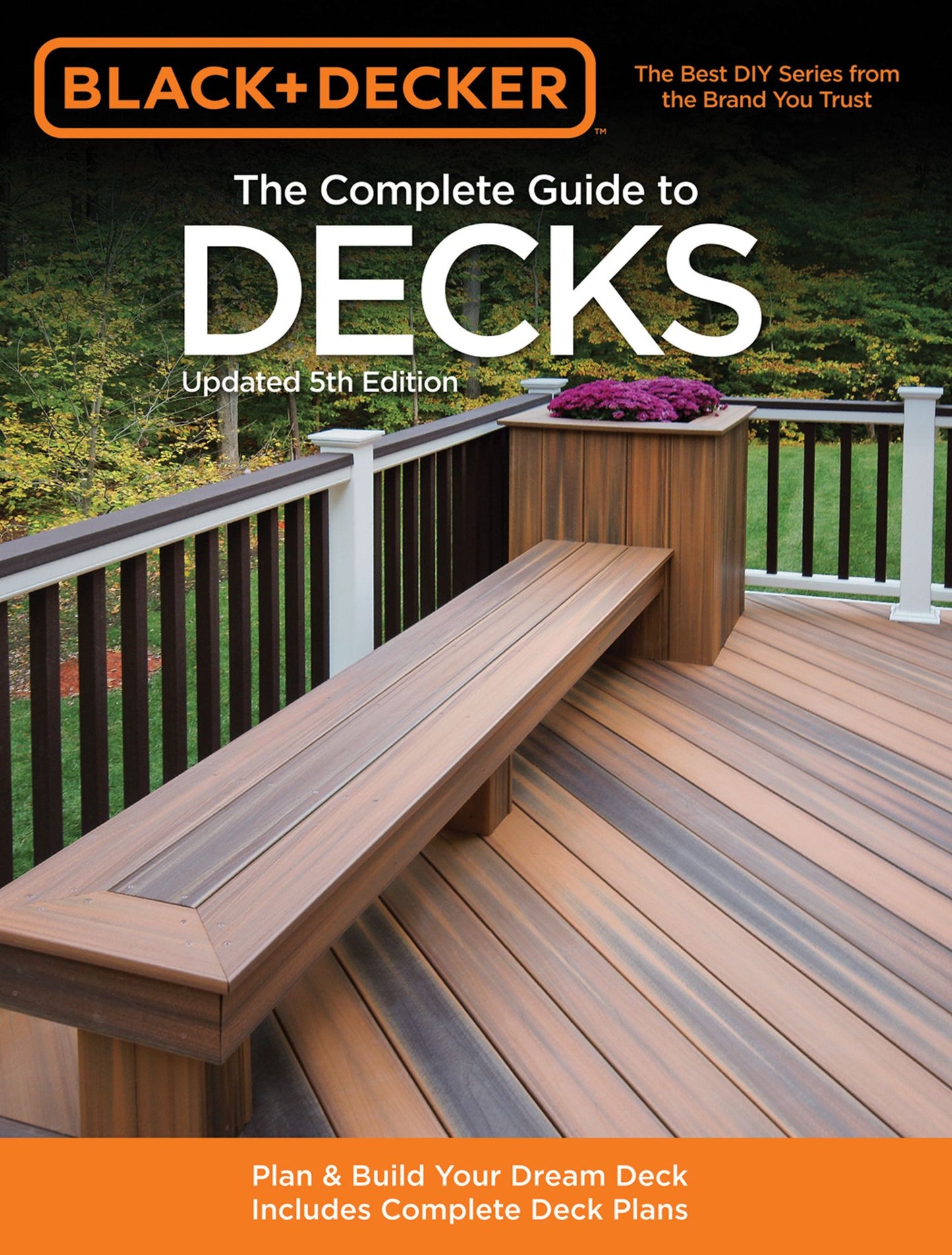 Black & Decker The Complete Guide to Decks, Updated 5th Edition: Plan & Build Your Dream Deck Includes Complete Deck Plans