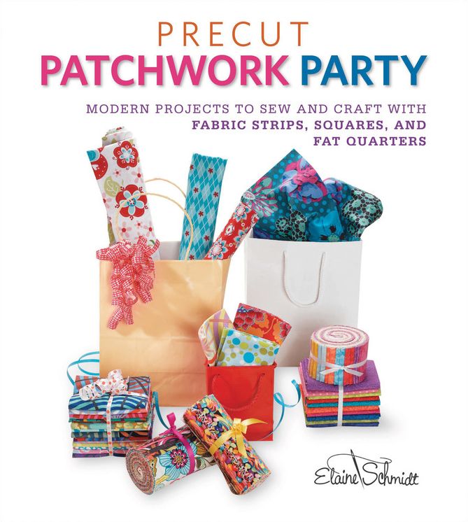 Precut Patchwork Party: Projects to Sew and Craft with Fabric Strips, Squares, and Fat Quarters