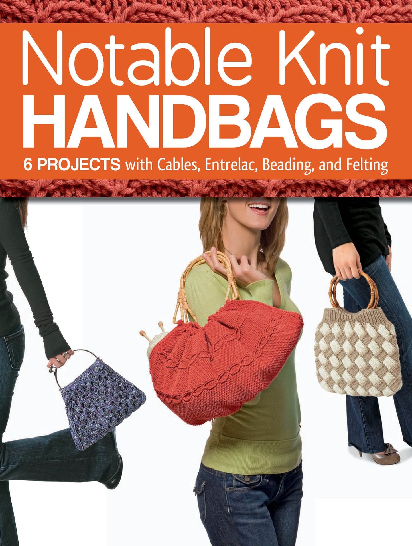 Notable Knit Handbags: 6 Projects with Cables, Entrelac, Beading, and Felting