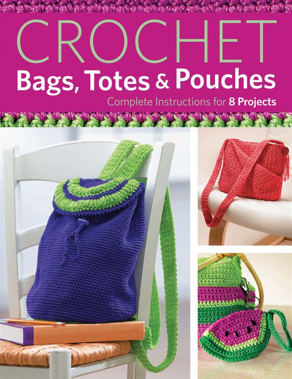 Crochet Bags, Totes, and Pouches: Complete Instructions for 8 Projects