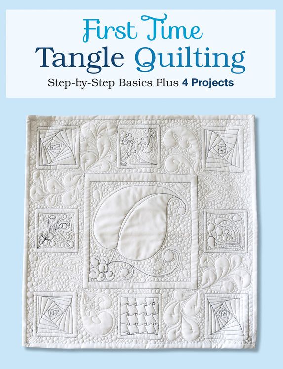 First Time Tangle Quilting: Step-by-Step Basics Plus 4 Projects