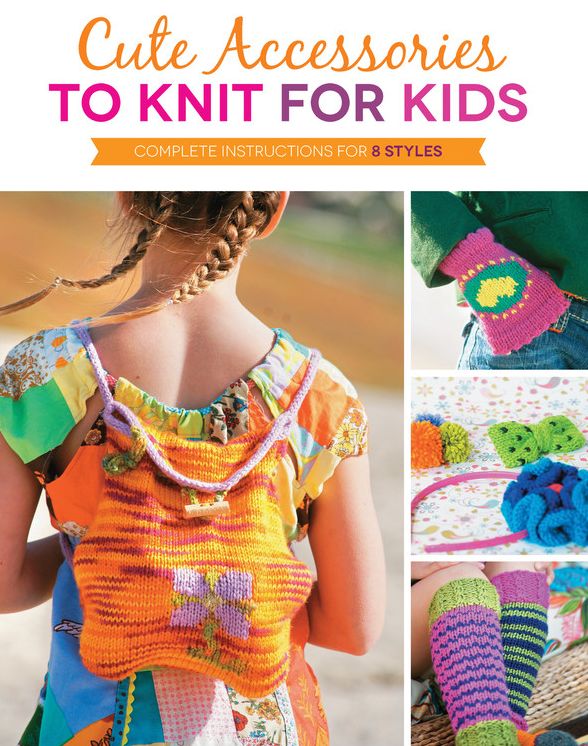 Cute Accessories to Knit for Kids: Complete instructions for 8 styles