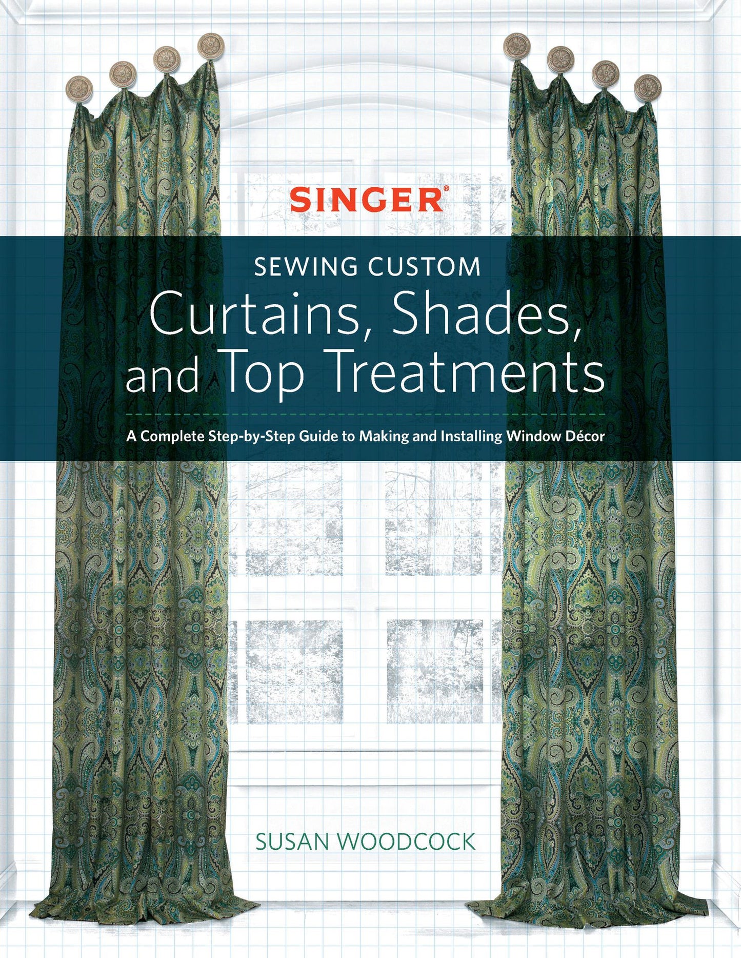 Sewing Custom Curtains Shades and Top Treatments: A Complete Step-by-Step Guide to Making and Installing Window Decor