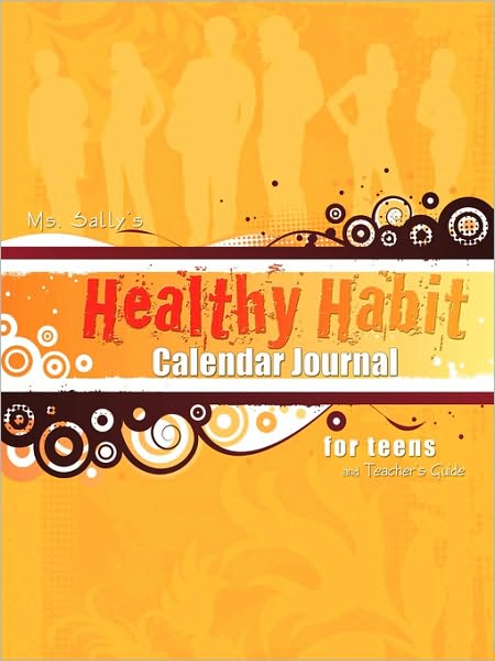 Ms. Sally's Healthy Habit Calendar Journal - For Teens And Teacher's Guide
