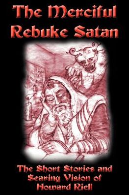 Merciful Rebuke Satan: The Short Stories and Searing Vision of Howard Riell