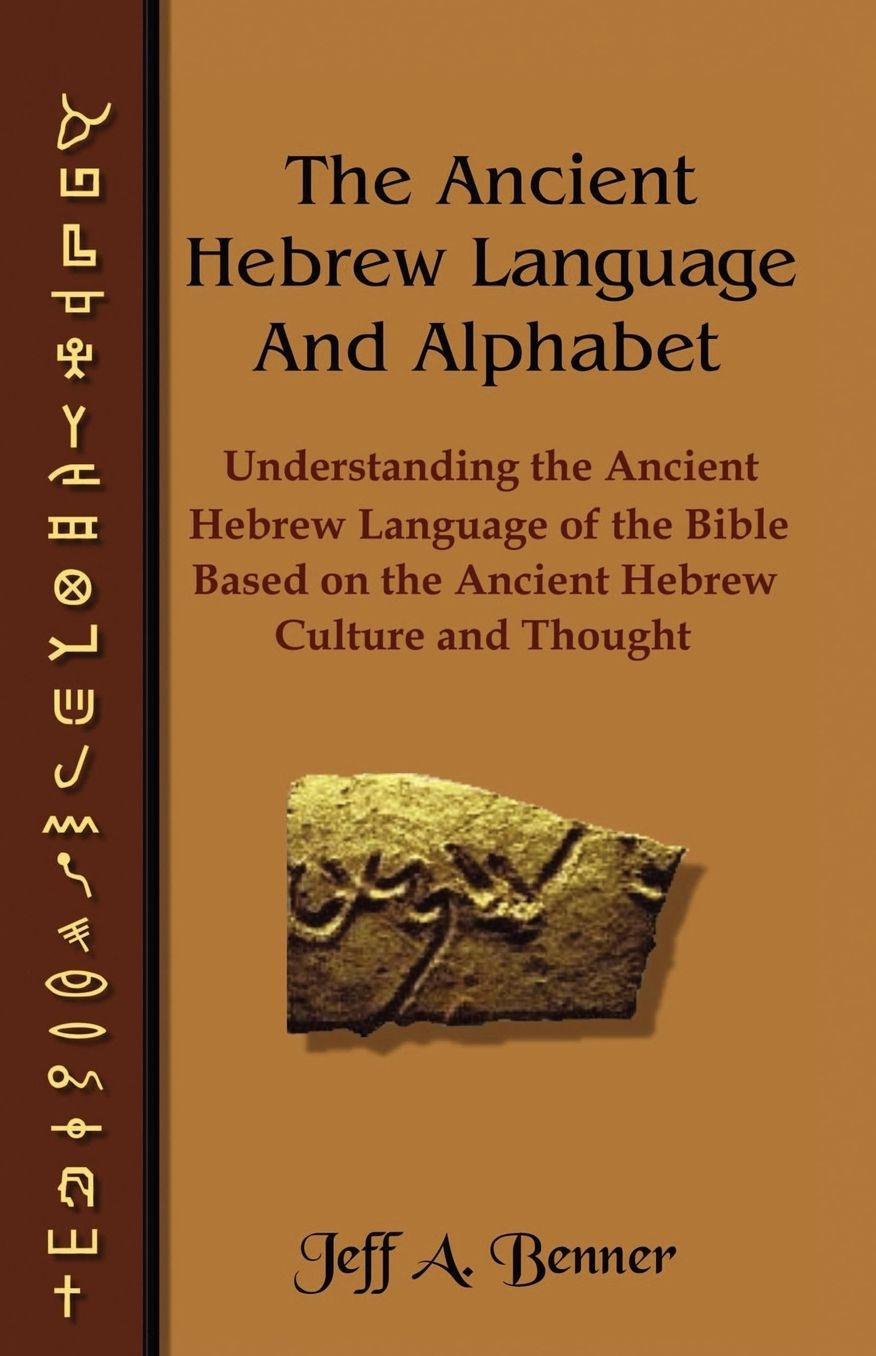 Ancient Hebrew Language and Alphabet: Understanding the Ancient Hebrew Language of the Bible Based on Ancient Hebrew Culture and Thought