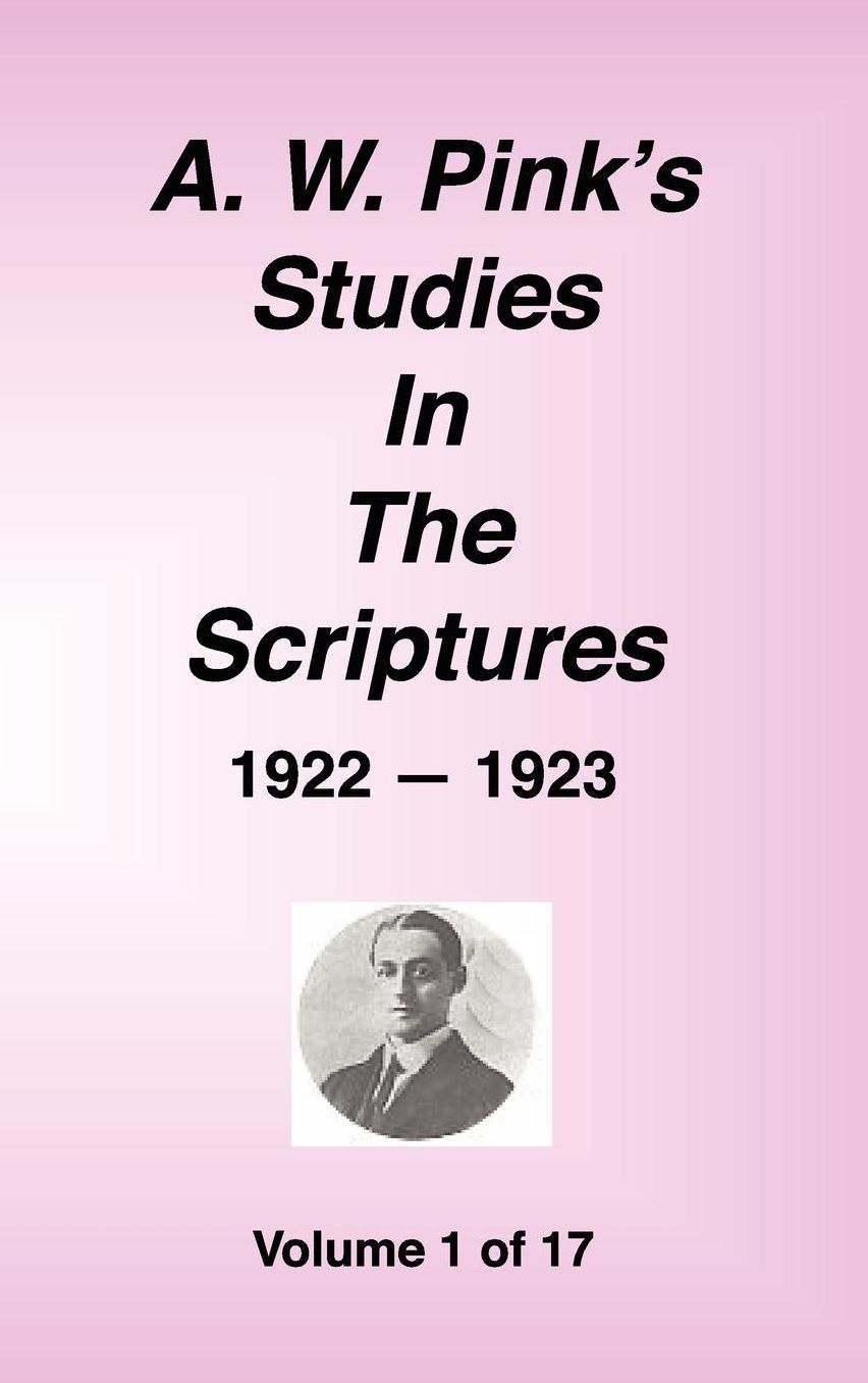 A. W. Pink's Studies In The Scriptures, 1922-23, Vol. 01 Of 17