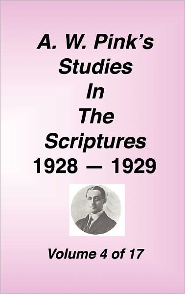 A. W. Pink's Studies In The Scriptures, 1928-29, Vol. 04 Of 17