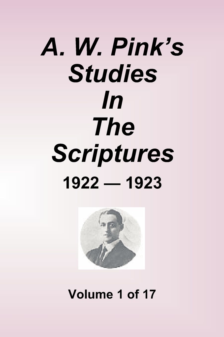 A.W. Pink's Studies In The Scriptures - 1922-23, Volume 1 of 17