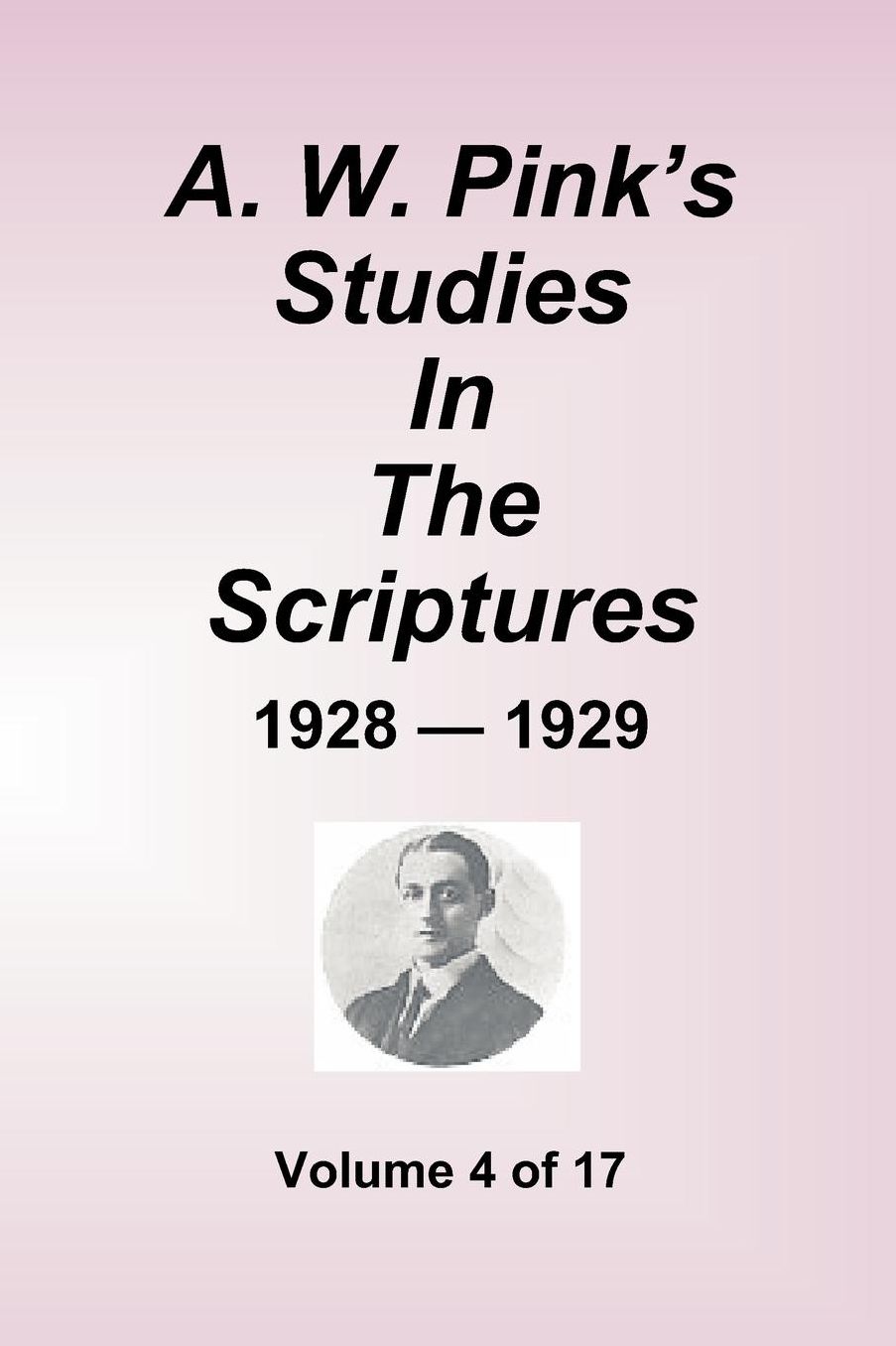 A.W. Pink's Studies In The Scriptures - 1928-29, Volume 4 Of 17