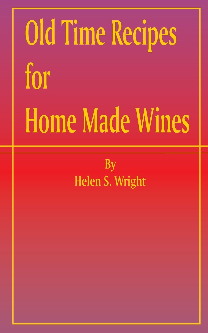 Old Time Recipes for Home Made Wines