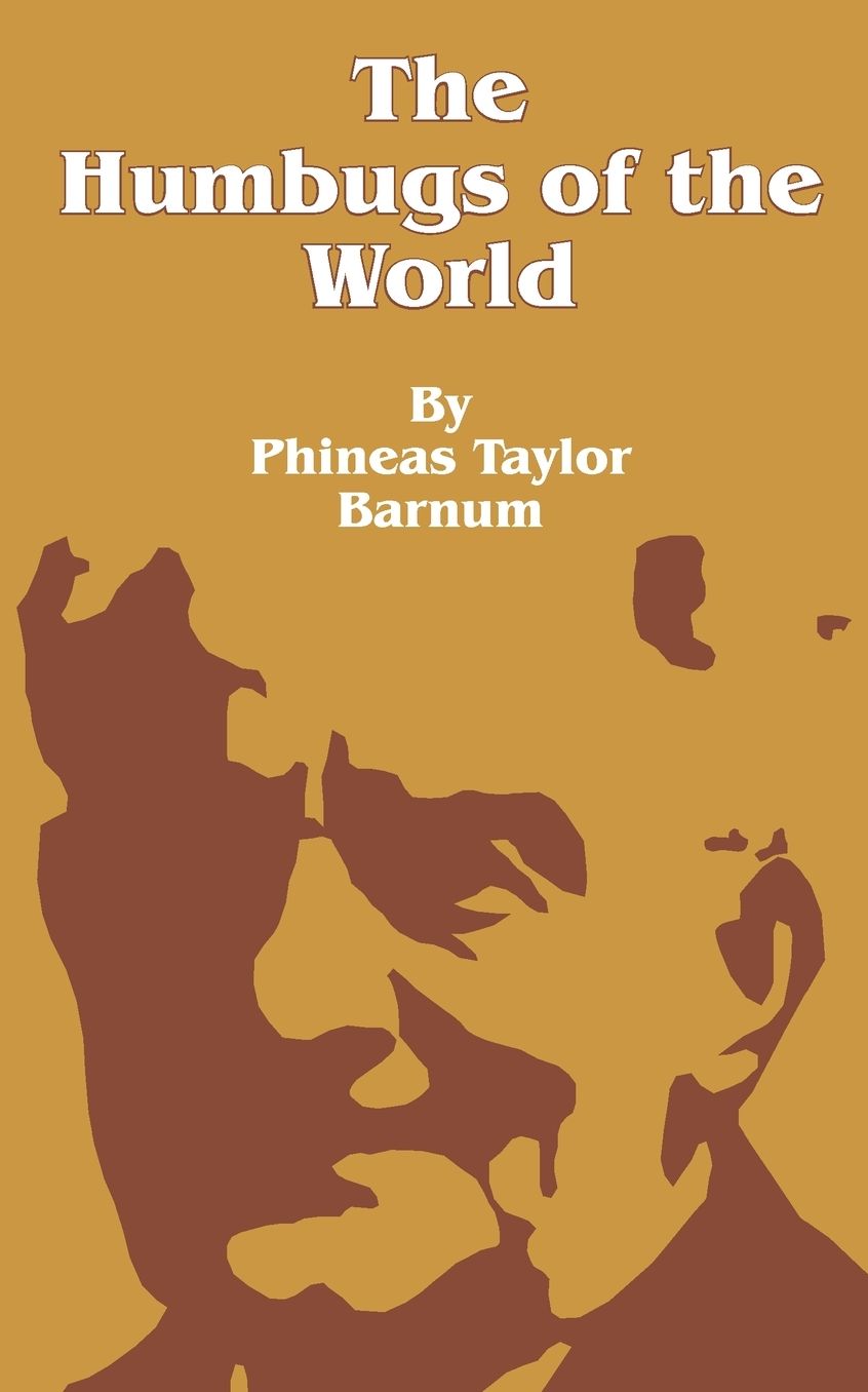 Humbugs of the World: An Account of Humbugs, Delusions, Impositions, Quackeries, Deceits and Deceivers Generally, in All Ages