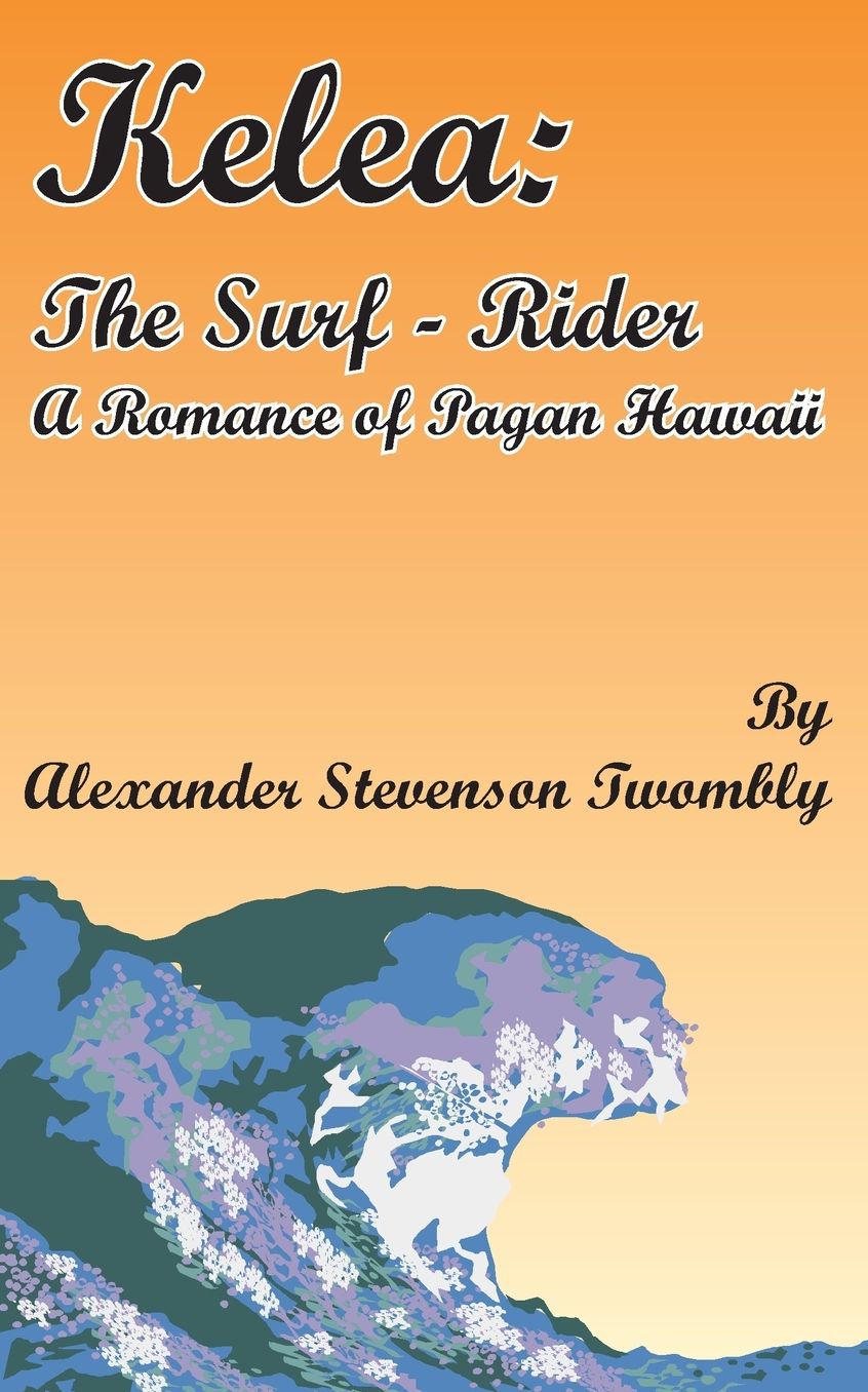 Kelea: The Surf-Rider, a Romance of Pagan Hawaii