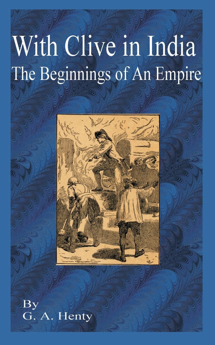 With Clive in India: The Beginnings of an Empire